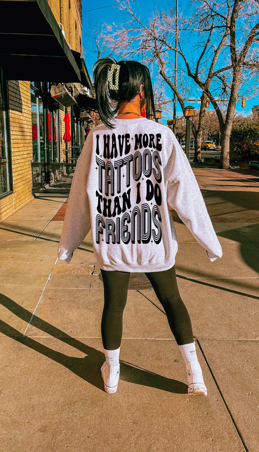 I Have More Tattoos Than I Do Friends Graphic Tee or Crewneck Sweatshirt